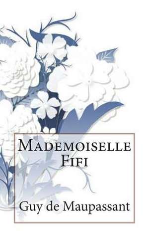 Mademoiselle Fifi de Guy De Maupassant