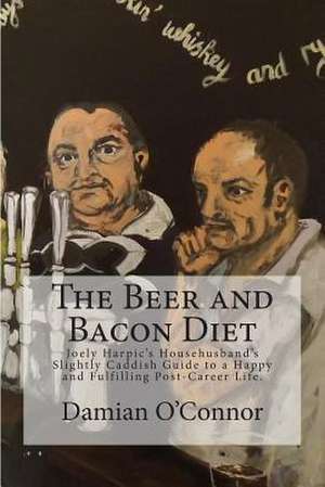 The Beer and Bacon Diet de Damian P. O'Connor