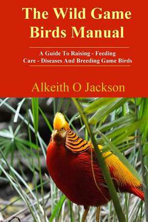 The Wild Game Birds Manual de Alkeith O. Jackson