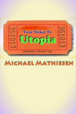 Your Ticket to Utopia de Michael Mathiesen