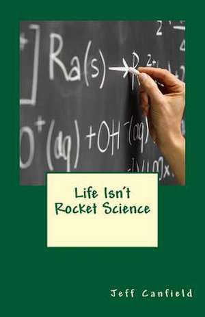 Life Isn't Rocket Science de Jeff Canfield