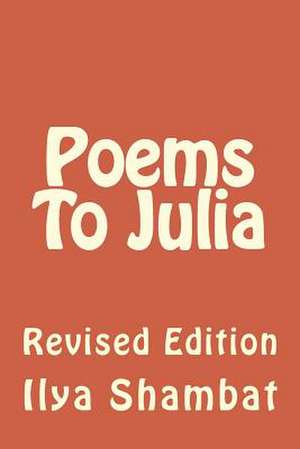 Poems to Julia de MR Ilya B. Shambat