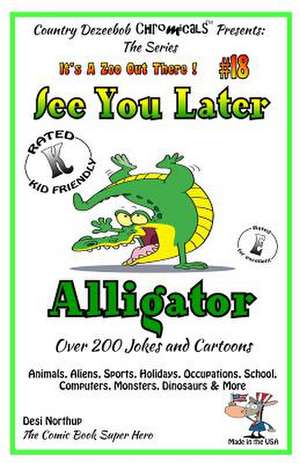 See You Later Alligator - Over 200 Jokes + Cartoons - Animals, Aliens, Sports, Holidays, Occupations, School, Computers, Monsters, Dinosaurs & More - de Desi Northup