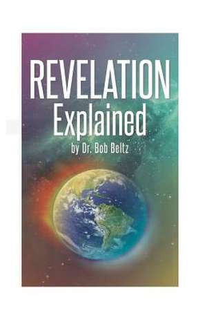 Revelation Explained de Dr Bob Beltz