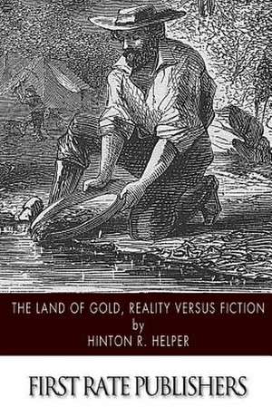 The Land of Gold, Reality Versus Fiction de Hinton R. Helper