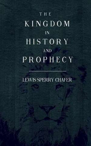 The Kingdom in History and Prophecy de Lewis Sperry Chafer