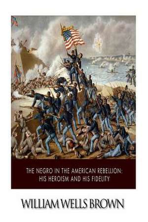 The Negro in the American Rebellion de William Wells Brown