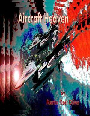 Aircraft Heaven de Dr Martin W. Oliver Phd