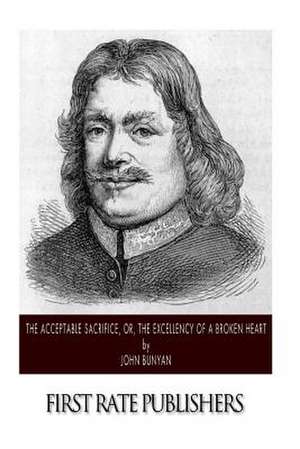 The Acceptable Sacrifice, Or, the Excellency of a Broken Heart de John Bunyan