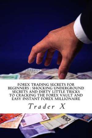 Forex Trading Secrets for Beginners de Trader X