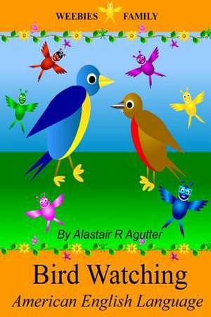 Weebies Family Bird Watching American English de MR Alastair R. Agutter