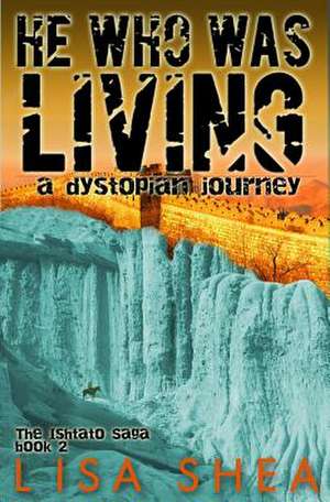 He Who Was Living - A Dystopian Journey de Lisa Shea