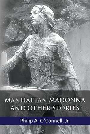 Manhattan Madonna and Other Stories de Philip a. O'Connell Jr