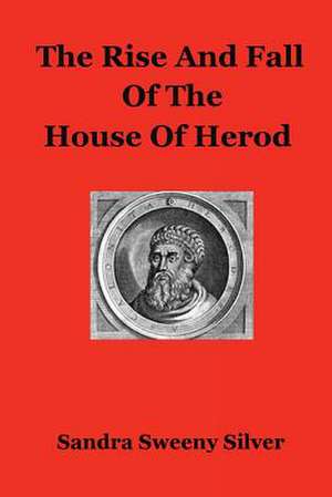 The Rise and Fall of the House of Herod de Sandra Sweeny Silver