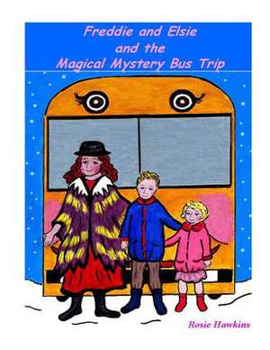 Freddie and Elsie and the Magical Mystery Bus Trip de Rosie Hawkins