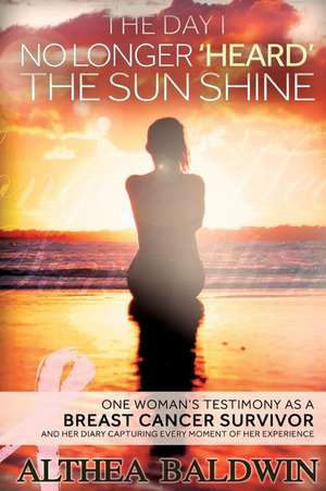 The Day I No Longer Heard the Sun Shine de Althea Baldwin