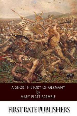 A Short History of Germany de Mary Platt Parmele