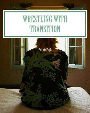 Wrestling with Transition de Patricia Pugh