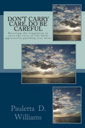 Don't Carry Care, Do Be Careful de Pauletta D. Williams