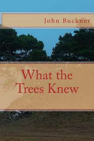 What the Trees Knew de John Buckner