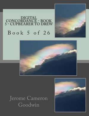 Digital Concordance - Book 5 - Cupbearer to Drew de MR Jerome Cameron Goodwin