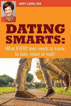 Dating Smarts - What Every Teen Needs to Date, Relate or Wait de Amy Lang Ma