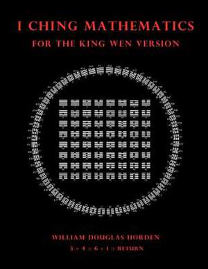 I Ching Mathematics for the King Wen Version de William Douglas Horden