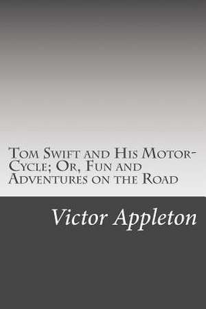 Tom Swift and His Motor-Cycle; Or, Fun and Adventures on the Road de Victor Appleton