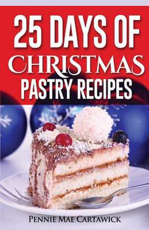 25 Day of Christmas Pastry Recipes de Pennie Mae Cartawick