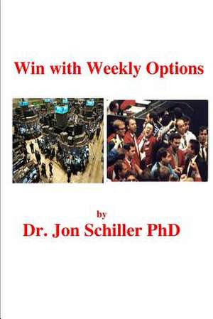 Win with Weekly Options de Schiller Phd, Dr Jon