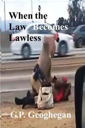 When the Law Becomes Lawless de G. P. Geoghegan