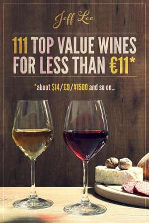 111 Top Quality Wines for Less Than 11 Euros de Jeff Lee