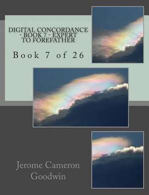 Digital Concordance - Book 7 - Expert to Forefather de MR Jerome Cameron Goodwin