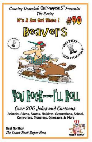 Beavers You Rock - I'll Roll - Over 200 Jokes + Cartoons - Animals, Aliens, Sports, Holidays, Occupations, School, Computers, Monsters, Dinosaurs & Mo de Desi Northup