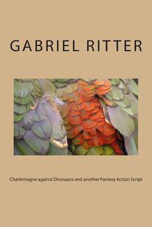 Charlemagne Against Dinosaurs and Another Fantasy Action Script de Gabriel Ritter