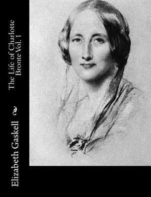 The Life of Charlotte Bronte Vol. 1 de Elizabeth Cleghorn Gaskell