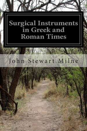 Surgical Instruments in Greek and Roman Times de John Stewart Milne