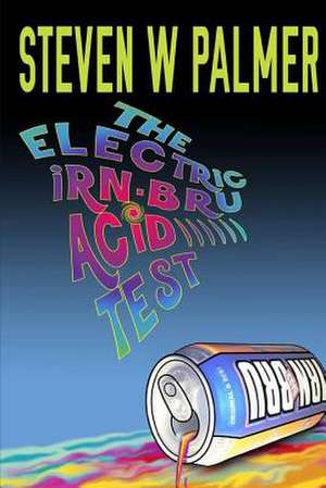 The Electric Irn-Bru Acid Test de Steven W. Palmer