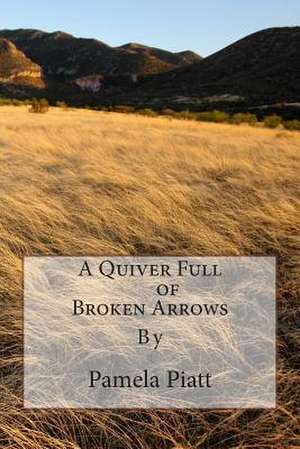 A Quiver Full of Broken Arrows de Pamela Marie Piatt