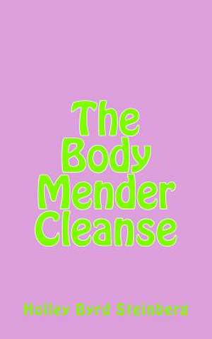 The Body Mender Cleanse de Holley B. Steinberg