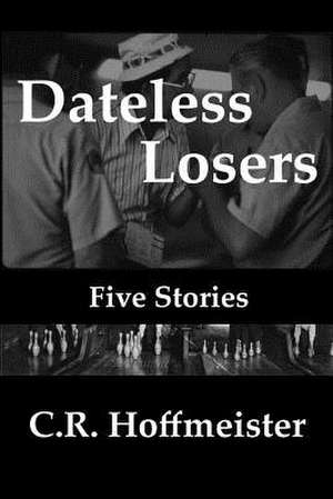 Dateless Losers, Five Stories de C. R. Hoffmeister