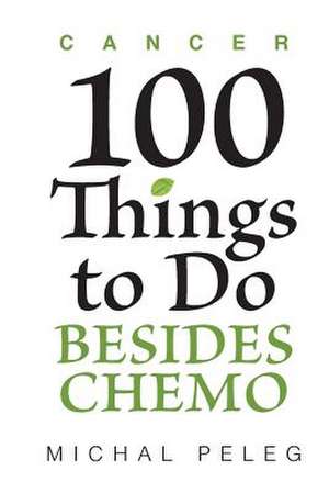 Cancer - 100 Things to Do Besides Chemo de Michal Peleg