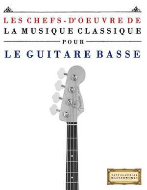 Les Chefs-D'Oeuvre de La Musique Classique Pour Le Guitare Basse de Easy Classical Masterworks