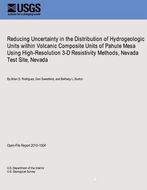 Reducing Uncertainty in the Distribution of Hydrogeologic Units Within Volcanic Composite Units of Pahute Mesa Using High-Resolution 3-D Resistivity M de U. S. Department of the Interior