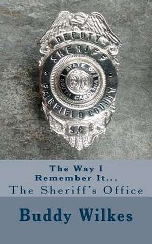 The Way I Remember It...the Sheriff's Office de Buddy Wilkes