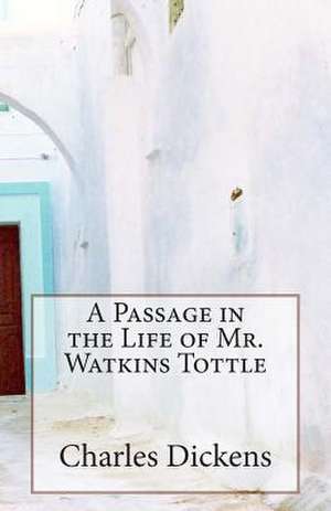 A Passage in the Life of Mr. Watkins Tottle de Charles Dickens