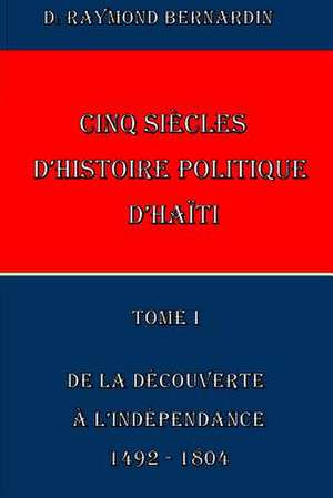 Cinq Siecles D'Histoire Politique D'Haiti de Dr Raymond Bernardin