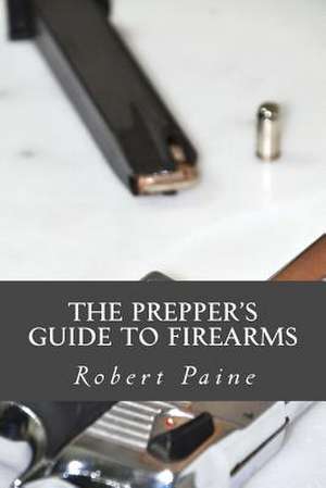 The Prepper?s Guide to Firearms de Robert Paine