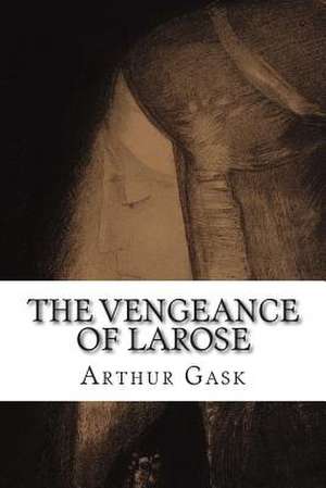 The Vengeance of Larose de Arthur Gask