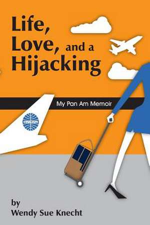 Life, Love, and a Hijacking de Wendy Sue Knecht